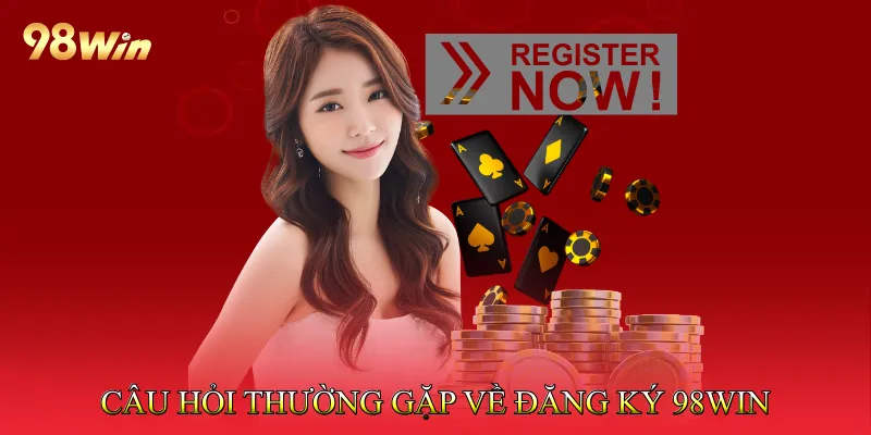 Câu hỏi thường gặp về đăng ký 98win