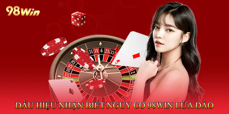 98Win Lừa Đảo Có Thật Không? Phân Tích Thực Hư Chi Tiết 2 Dấu hiệu nhận biết nguy cơ 98Win lừa đảo