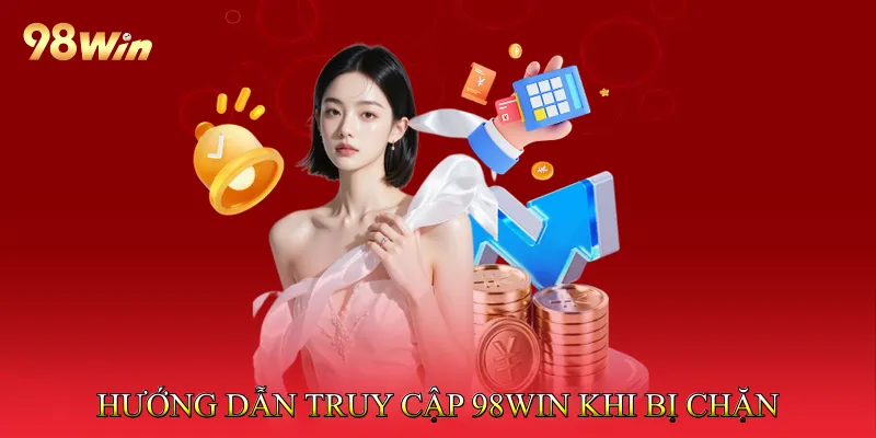 Vào 98Win Khi Bị Chặn Không Gián Đoạn Nhờ VPN Và DNS 3 Hướng dẫn truy cập khi gặp tình trạng vào 98Win khi bị chặn