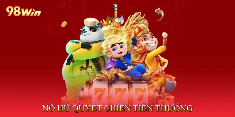 Nổ Hũ Quyết Chiến Tiền Thưởng