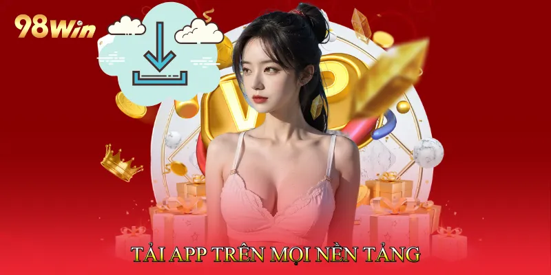 Tải App 98win - Thế Giới Cá Cược Trong Lòng Bàn Tay 4 Tải App trên mọi nền tảng