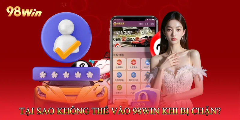 Vào 98Win Khi Bị Chặn Không Gián Đoạn Nhờ VPN Và DNS 2 Tại sao người dùng không thể vào 98Win khi bị chặn?