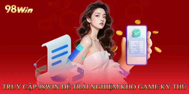 Đăng Nhập 98win - Khai Phá Thế Giới Cá Cược Đẳng Cấp 2 Truy cập 98win để trải nghiệm kho game kỳ thú